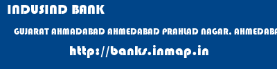 INDUSIND BANK  GUJARAT AHMADABAD AHMEDABAD PRAHLAD NAGAR, AHMEDABAD  banks information 